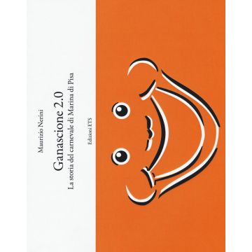 Ganascione 2.0. La storia del carnevale di Marina di Pisa. Ediz. illustrata