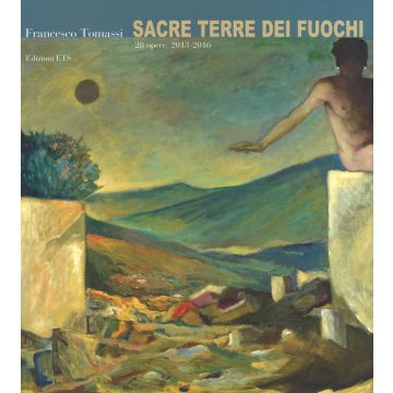 Francesco Tommasi. Sacre terre dei fuochi. 28 opere (2013-2016). Ediz. a colori