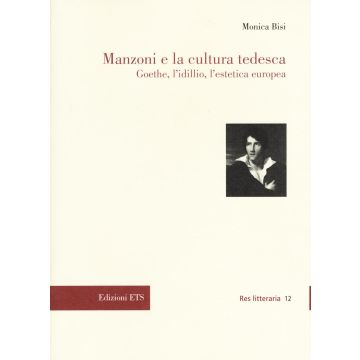 Manzoni e la cultura tedesca. Goethe, l'idillio e l'estetica europea