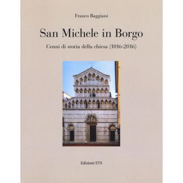 San Michele in Borgo. Cenni di storia della chiesa (1016-2016). Ediz. illustrata