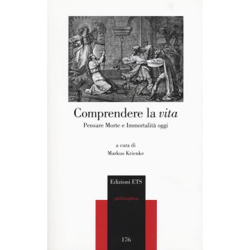 Comprendere la vita. Pensare morte e immortalità oggi