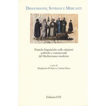 Dragomanni, sovrani e mercanti. Pratiche linguistiche nelle relazioni politiche e commerciali del Mediterraneo moderno