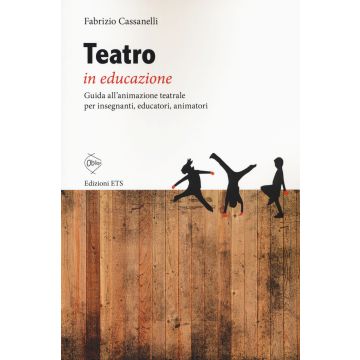 Teatro in educazione. Guida all'animazione teatrale per insegnanti, educatori, animatori