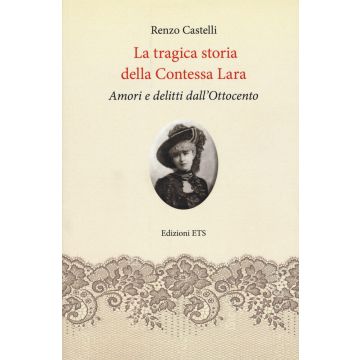 La tragica storia della Contessa Lara. Amori e delitti dall'Ottocento