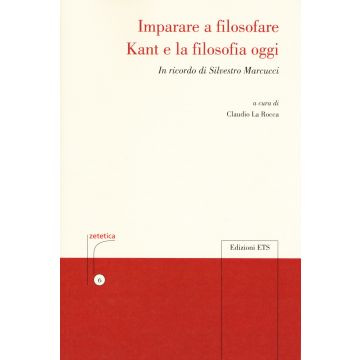 Imparare a filosofare. Kant e la filosofia di oggi. In ricordo di Silvestro Marcucci