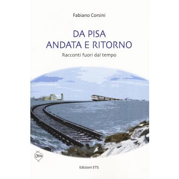 Da Pisa andata e ritorno. racconti fuori dal tempo