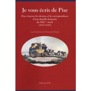 Je vous écris de Pise. Pise à travers les dessins et la correspondance d'une famille française du XIXéme siecle (1833-1845)