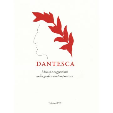 Dantesca. Motivi e suggestioni nella grafica contemporanea. Catalogo della mostra (Pisa, 25 maggio-2 settembre 2018). Ediz. a colori
