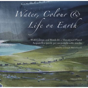 Water, colour & life on Eearth. Watercolours and words for a threatened planet. Catalogo della mostra (Vicenza, 10 novembre 2018-27 gennaio 2019). Ediz. inglese e italiana