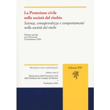La protezione civile nella società del rischio. Scienza, consapevolezza e comportamenti nella società dei rischi