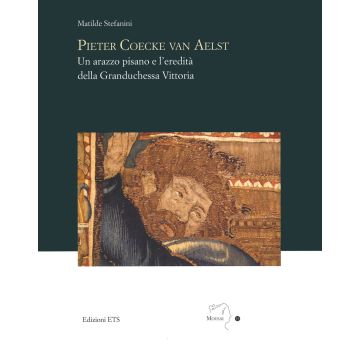 Pieter Coecke van Aelst. Un arazzo pisano e l'eredità della granduchessa Vittoria