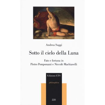 Sotto il cielo della luna. Fato e fortuna in Pietro Pomponazzi e Niccolò Machiavelli