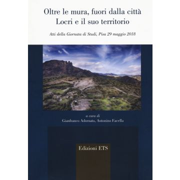 Oltre le mura, fuori dalla città. Locri e il suo territorio (Atti della Giornata di Studi, Pisa 29 maggio 2018)