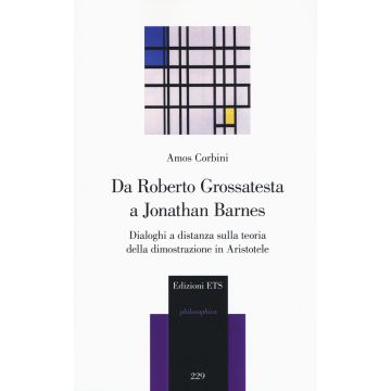Da Roberto Grossatesta a Jonathan Barnes. Dialoghi a distanza sulla teoria della dimostrazione in Aristotele