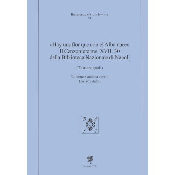 «Hay una flor que con el Alba nace». Il Canzoniere MS. XVII. 30 della Biblioteca Nazionale di Napoli (Testi spagnoli)