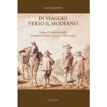 In viaggio verso il moderno. Figure di emigranti nella letteratura italiana fra Otto e Novecento