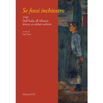 Se fossi inchiostro. 1945. Dall'Italia all'Albania lettere ai soldati redivivi