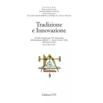Tradizione e innovazione. Atti del Convegno per il 35° anniversario della fondazione della R.L. Enrico Fermi n°1046 all'Oriente di Pisa (Pisa, 2 Marzo 2020)