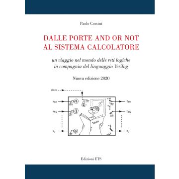 Dalle porte and or not al sistema calcolatore. Un viaggio nel mondo delle reti logiche in compagnia del linguaggio Verilog. Nuova ediz.