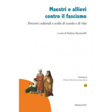 Maestri e allievi contro il fascismo. Percorsi culturali e scelte di scuola e di vita