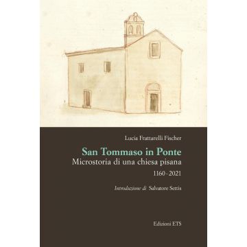San Tommaso in Ponte. Microstoria di una chiesa pisana, 1160-2021