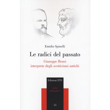 Le radici del passato. Giuseppe Rensi interprete degli scetticismi antichi