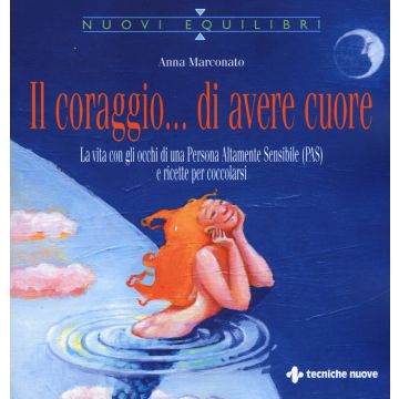 Il coraggio... di avere cuore. La vita con gli occhi di una Persona Altamente Sensibile (PAS) e ricette per coccolarsi
