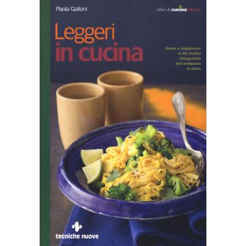 Leggeri in cucina. Gusto e leggerezza in 60 ricette fotografate dall'antipasto al dolce