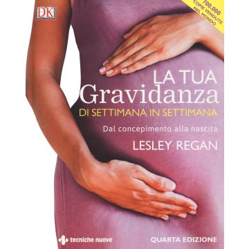 La tua gravidanza di settimana in settimana. Dal concepimento alla nascita