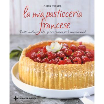 La mia pasticceria francese. Ricette semplici per tutti i giorni e ricercate per le occasioni speciali