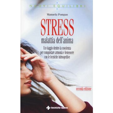 Stress, malattia dell'anima. Un viaggio dentro la coscienza per conquistare armonia e benessere con le tecniche introspettive