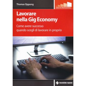 Lavorare nella gig economy. Come avere successo quando scegli di lavorare in proprio