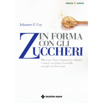 In forma con gli zuccheri. Bloccare l'invecchiamento cellulare e tenere in forma il cervello con gli zuccheri sani