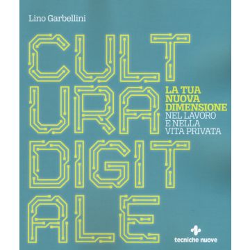 Cultura digitale. La tua nuova dimensione nel lavoro e nella vita privata