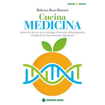 Cucina medicina. Ovvero di cibo che cura e protegge, di ricerche all'avanguardia, di alimenti che non provocano dipendenza