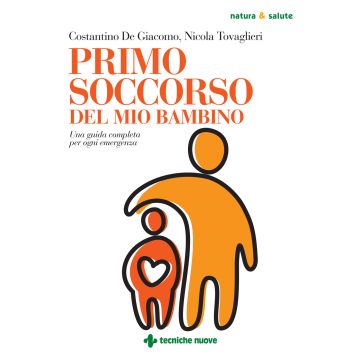 Primo soccorso del mio bambino. Una guida completa per ogni emergenza