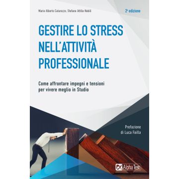 Gestire lo stress nell'attività professionale. Come affrontare impegni e tensioni per vivere meglio in studio 2/ed.