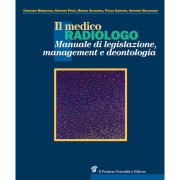 Il medico radiologo. Manuale di legislazione, management e deontologia
