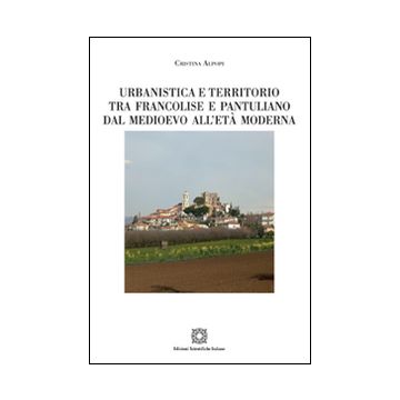 Urbanistica e territorio tra Francolise e Pantuliano dal Medioevo all'età moderna