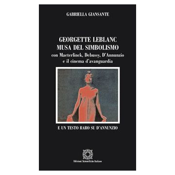 Georgette Leblanc musa del simbolismo, con Maeterlinck, Debussy, D'annunzio e il cinema d'avanguardia