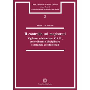 Il controllo sui magistrati. Vigilanza ministeriale, C.S.M., procedimento disciplinare e garanzie costituzionali