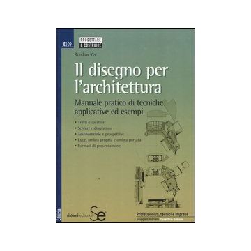 Il disegno per l'architettura. Manuale pratico di tecniche applicative ed esempi