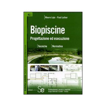 Biopiscine. Progettazione ed esecuzione. Tecniche, normativa. Ediz. illustrata