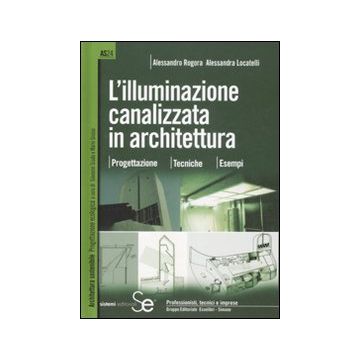 L'illuminazione canalizzata in architettura. Progettazione, tecniche, esempi.. Ediz. illustrata