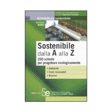 Sostenibile dalla A alla Z. 250 schede per progettare ecologicamente