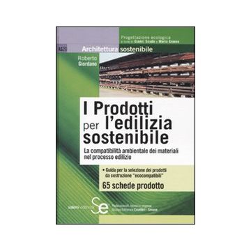 I prodotti per l'edilizia sostenibile. La compatibilità amnbientale dei materiali nei processi edilizi