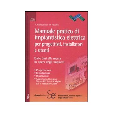 Manuale pratico di impiantistica elettrica per progettisti, installatori e utenti. Dalle basi alla messa in opera degli impianti
