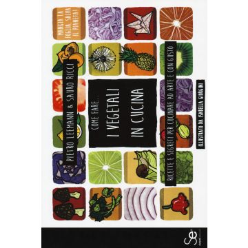 Come fare... I vegetali in cucina. Ricette e segreti per cucinare ad arte e con gusto