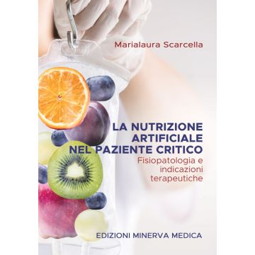 La nutrizione artificiale nel paziente critico. Fisiopatologia e indicazioni terapeutiche (...enterale e parenterale) [Scarcella - Minerva medica]
