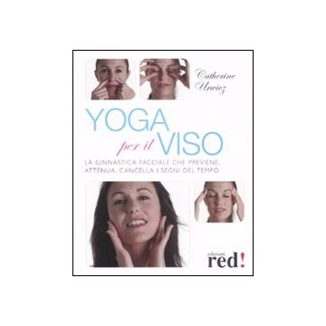 Yoga per il viso. La ginnastica facciale che previene, attenua, cancella i segni del tempo. Ediz. illustrata